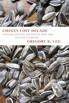 Paperback China's Lost Decade: Cultural Politics and Poetics 1978-1990 in Place of History Book