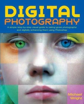 Paperback Digital Photography: A Simple Step-By-Step Visual Guide to Taking Great Photographs and Digitally Enhancing Them Using Photoshop Book