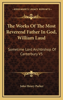 The Works Of The Most Reverend Father In God, William Laud: Sometime Lord Archbishop Of Canterbury V5: Accounts Of Province, Etc.