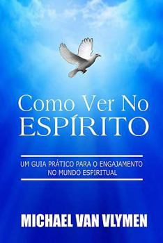 Como ver no espírito: Um guia prático para o engajamento do mundo espiritual