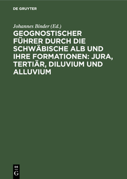 Geognostischer Führer Durch Die Schwäbische Alb Und Ihre Formationen: Jura, Tertiär, Diluvium Und Alluvium: Nebst Preislisten Über Petrefakten Aus Der