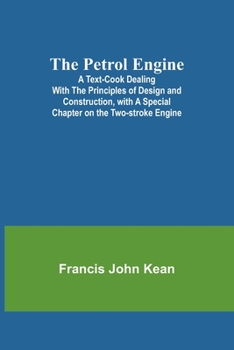 Paperback The Petrol Engine;A Text-book dealing with the Principles of Design and Construction, with a Special Chapter on the Two-stroke Engine Book