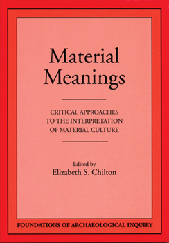 Material Meanings: Critical Approaches to the Interpretation of Mat (Foundations of Archaeological Inquiry) - Book  of the Foundations of Archaeological Inquiry