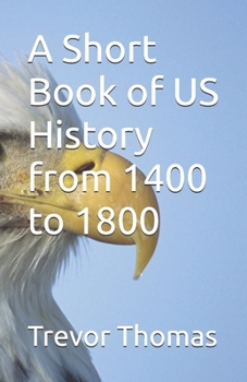 Paperback A Short Book of US History from 1400 to 1800 Book
