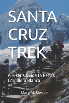 SANTA CRUZ TREK: A Hiker’s Guide to Peru’s Cordillera Blanca