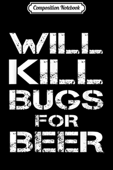 Paperback Composition Notebook: Will Kill Bugs For Beer Bug Exterminator Pest Control Gift Journal/Notebook Blank Lined Ruled 6x9 100 Pages Book