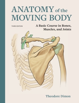 Paperback Anatomy of the Moving Body: A Basic Course in Bones, Muscles, and Joints Book