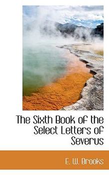 The Sixth Book of the Select Letters of Severus