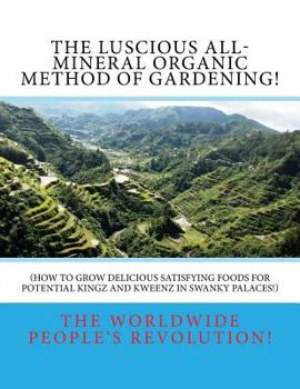 Paperback The LUSCIOUS All-Mineral Organic Method of Gardening!: How to Grow DELICIOUS Satisfying Foods! Book