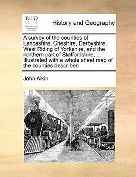 Paperback A Survey of the Counties of Lancashire, Cheshire, Derbyshire, West Riding of Yorkshire, and the Northern Part of Staffordshire, ... Illustrated with a Book