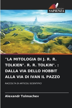 Paperback "La Mitologia Di J. R. R. Tolkien". R. R. Tolkin".: Dalla Via Dello Hobbit Alla Via Di Ivan Il Pazzo [Italian] Book