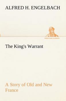 The King's Warrant: A Story of Old and New France (Illustrated Edition) (Dodo Press)