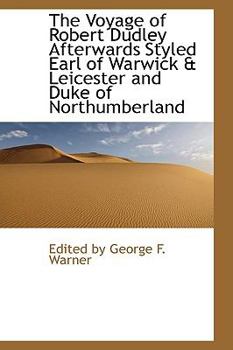 Paperback The Voyage of Robert Dudley Afterwards Styled Earl of Warwick & Leicester and Duke of Northumberland Book