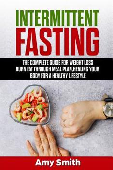 Paperback Intermittent Fasting: The Complete Guide for Weight Loss, Burn Fat Through Meal Plan, Healing Your Body for a Healthy Lifestyle. Book