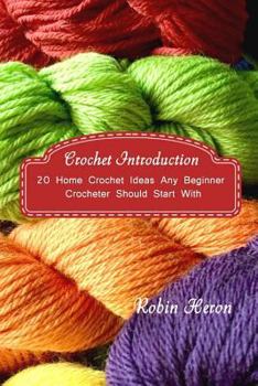 Paperback Crochet Introduction: 20 Home Crochet Ideas Any Beginner Crocheter Should Start With: (Crochet Stitches, Crochet Patterns, Crochet Accessori Book