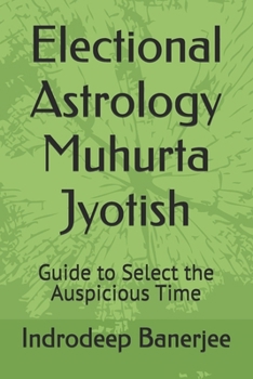 Electional Astrology Muhurta Jyotish: Guide to Select the Auspicious Time