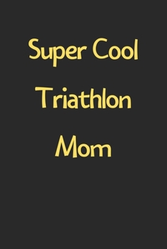 Paperback Super Cool Triathlon Mom: Lined Journal, 120 Pages, 6 x 9, Funny Triathlon Gift Idea, Black Matte Finish (Super Cool Triathlon Mom Journal) Book