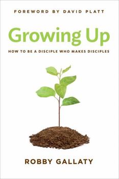 Paperback Growing Up: How to Be a Disciple Who Makes Disciples Book