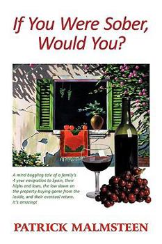 If You Were Sober, Would You?: A Mind Boggling Tale of a Family's 4 Year Emigration to Spain, Their Highs and Lows, the Low Down on the Property-Buyi