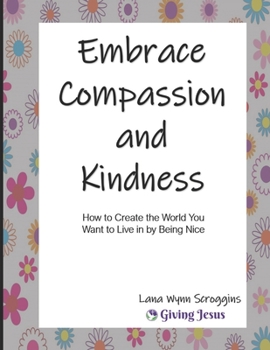 Paperback Embrace Compassion and Kindness: How to Create the World You Want to Live in by Being Nice Book