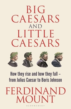 Hardcover Big Caesars and Little Caesars: How They Rise and How They Fall - From Julius Caesar to Boris Johnson Book