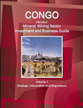 Paperback Congo Republic Mineral, Mining Sector Investment and Business Guide Volume 1 Strategic Information and Regulations Book