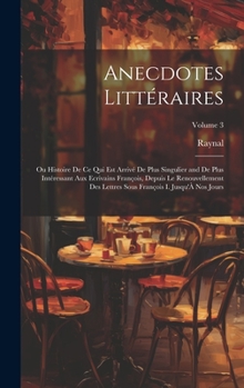 Hardcover Anecdotes Littéraires: Ou Histoire De Ce Qui Est Arrivé De Plus Singulier and De Plus Intéressant Aux Ecrivains François, Depuis Le Renouvell [French] Book