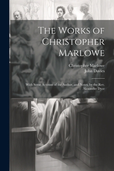 Paperback The Works of Christopher Marlowe: With Some Account of the Author, and Notes, by the Rev. Alexander Dyce Book