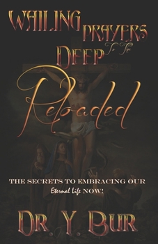 Paperback Wailing Prayers to the Deep Reloaded: The Secrets To Embracing Our Eternal Life NOW! Book