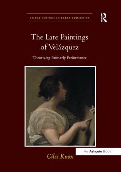 Paperback The Late Paintings of Velázquez: Theorizing Painterly Performance Book