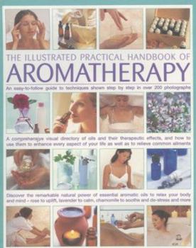 Paperback The Illustrated Practical Handbook of Aromatherapy: An Easy-To-Follow Guide to Techniques Shown Step by Step in Over 200 Photographs Book