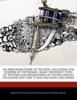 Paperback An Armchair Guide to Tattoos, Including the History of Tattooing, Many Different Types of Tattoos and Biographies of Tattoo Artists Including Kat Von Book