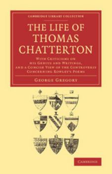 Paperback The Life of Thomas Chatterton: With Criticisms on His Genius and Writings, and a Concise View of the Controversy Concerning Rowley's Poems Book