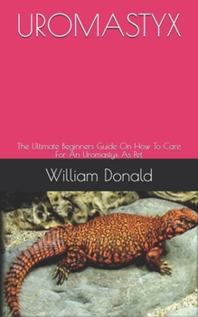 Paperback Uromastyx: The Ultimate Beginners Guide On How To Care For An Uromastyx As Pet Book