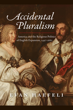Hardcover Accidental Pluralism: America and the Religious Politics of English Expansion, 1497-1662 Book