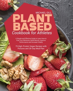 Paperback Plant Based Cookbook for Athletes: A Simple and Effective Guide to Learn how to Fuel Your Workouts, Build Muscle, Improve Performance and Increase Vit Book