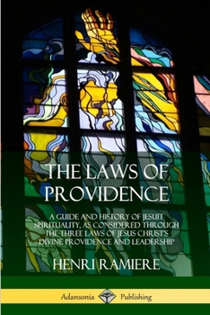 Paperback The Laws of Providence: A Guide and History of Jesuit Spirituality, as Considered Through the Three Laws of Jesus Christ's Divine Providence a Book