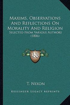 Paperback Maxims, Observations And Reflections On Morality And Religion: Selected From Various Authors (1806) Book