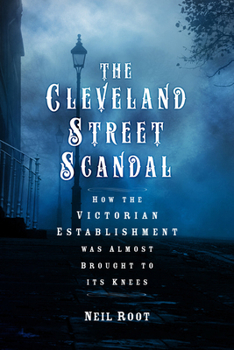 Hardcover The Cleveland Street Scandal: How the Victorian Establishment Was Almost Brought to Its Knees Book