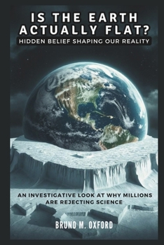 Paperback IS THE EARTH ACTUALLY FLAT? Hidden Belief Shaping Our Reality: An Investigative Look at Why Millions Are Rejecting Science Book