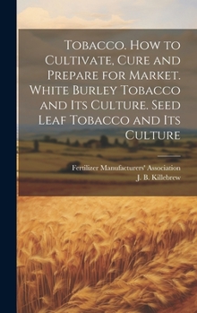 Hardcover Tobacco. How to Cultivate, Cure and Prepare for Market. White Burley Tobacco and its Culture. Seed Leaf Tobacco and its Culture Book