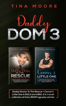 Daddy Dom 3: Daddy Doctor To The Rescue  +  Connor's Little One A DDLG and ABDL 2 in 1 novel collection of kinky BDSM age play stories