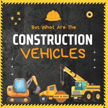 Paperback But What Are The Construction Vehicles?: A fun picture book about Dump Truck, Tractor, Excavator, Truck, Bulldozers and Many More Heavy Machinery For Book