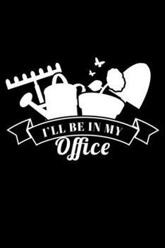 I'll be in my office: 6" x 9" 120 pages dotted Journal I 6x9 dot grid Notebook I Diary I Sketch I Journaling I Planner I gardening hobby I Gift for gardeners