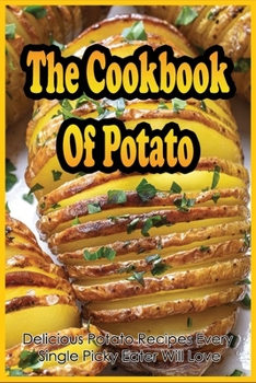 Paperback The Cookbook Of Potato: Delicious Potato Recipes Every Single Picky Eater Will Love: Potato Recipes For Sweet Treats Book