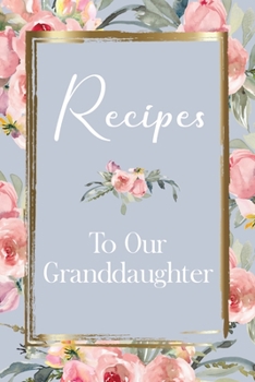 Paperback Recipes: Blank Fill In Cookbook Recipe Journal To Our Granddaughter Recipe Book