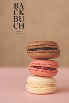 Backbuch - Eigene Rezepte: Das Rezeptbuch zum Selberschreiben 120 Seiten Für deine Lieblingsrezepte – A5 Softcover (leeres Backbuch)blanco , gepunktet, dotted (German Edition)