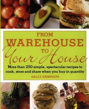Paperback From Warehouse to Your House: More Than 250 Simple, Spectacular Recipes to Cook, Store, and Share When You Buy in Volume Book