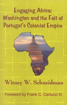 Paperback Engaging Africa: Washington and the Fall of Portugal's Colonial Empire Book