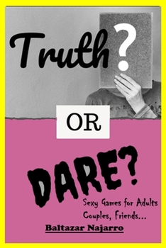 Paperback Truth or Dare? Sexy Games for Adults, Couples, Friends Book